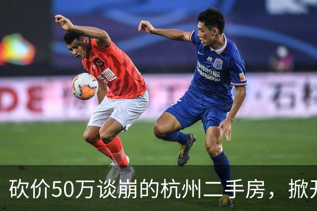 砍价50万谈崩的杭州二手房，掀开了买家、房东、中介和银行的底牌