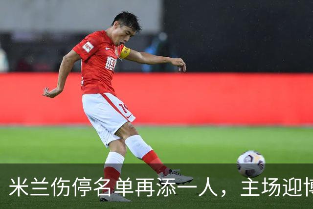米兰伤停名单再添一人，主场迎博洛尼亚首发三新人